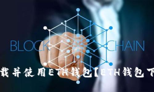 如何下载并使用ETH钱包？ETH钱包下载指南