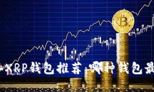 2023年XRP钱包推荐：哪种钱包最适合你