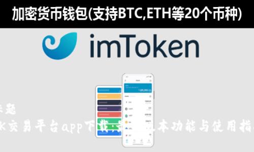 标题
OK交易平台app下载：最新版本功能与使用指南