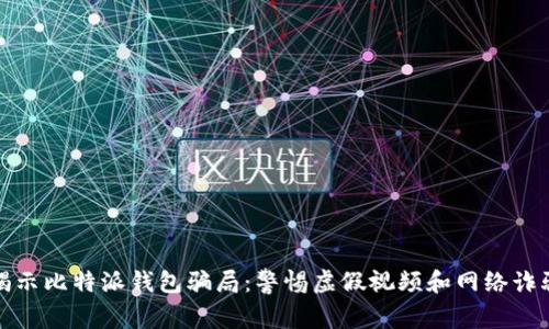 揭示比特派钱包骗局：警惕虚假视频和网络诈骗