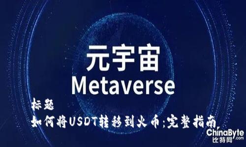 标题
如何将USDT转移到火币：完整指南