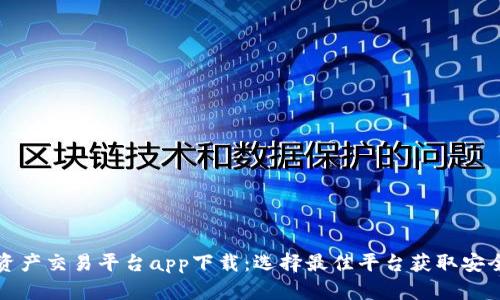 中国数字资产交易平台app下载：选择最佳平台获取安全投资回报