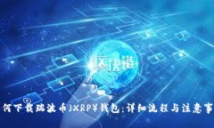 如何下载瑞波币（XRP）钱包：详细流程与注意事