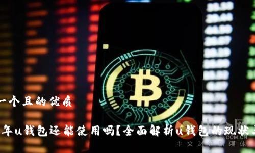 思考一个且的优质

2021年u钱包还能使用吗？全面解析u钱包的现状与未来