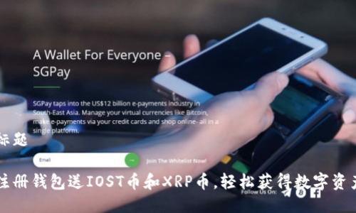 标题

注册钱包送IOST币和XRP币，轻松获得数字资产