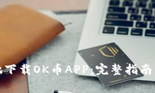 如何安全有效地下载OK币APP：完整指南与常见问题解答