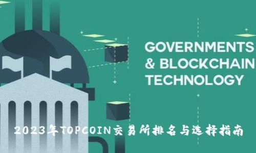 2023年TOPCOIN交易所排名与选择指南