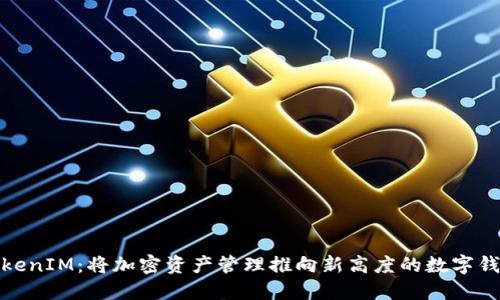 TokenIM：将加密资产管理推向新高度的数字钱包