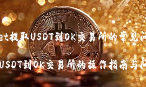 在使用tpWallet提取USDT到OK交易所的常见问题及解决方案

tpWallet提取USDT到OK交易所的操作指南与问题解析