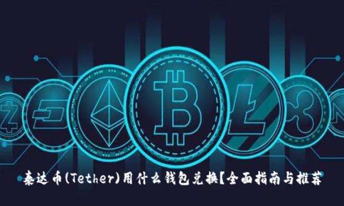 泰达币(Tether)用什么钱包兑换？全面指南与推荐