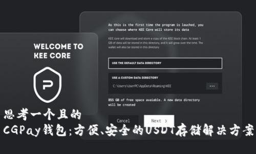 思考一个且的  
CGPay钱包：方便、安全的USDT存储解决方案