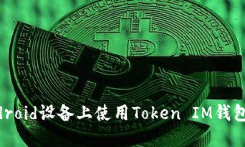 如何在Android设备上使用Token IM钱包：全面指南