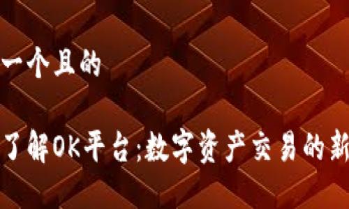 思考一个且的

深入了解OK平台：数字资产交易的新时代