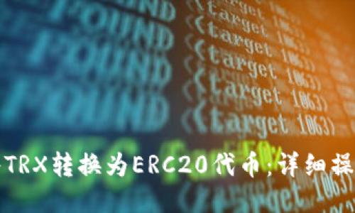 如何将TRX转换为ERC20代币：详细操作指南