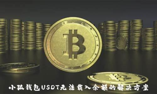   
小狐钱包USDT无法载入余额的解决方案