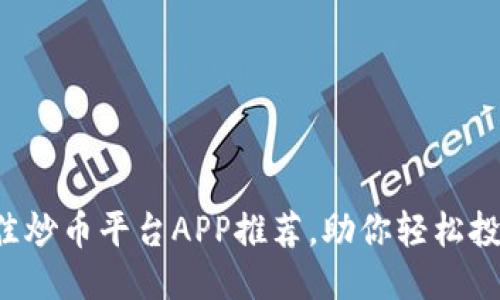 思考的  
2023年最佳炒币平台APP推荐，助你轻松投资数字货币