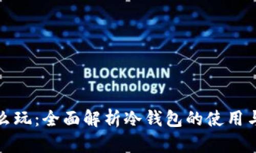 冷钱包怎么玩：全面解析冷钱包的使用与安全策略