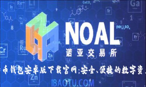 优质
xiaoxi比特币钱包安卓版下载官网：安全、便捷的数字资产管理工具