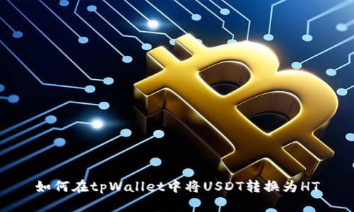 如何在tpWallet中将USDT转换为HT