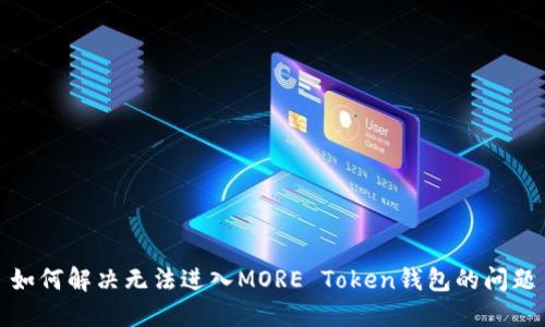 如何解决无法进入MORE Token钱包的问题