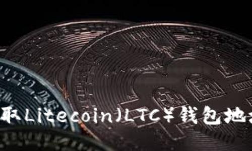 如何轻松获取Litecoin（LTC）钱包地址：新手指南