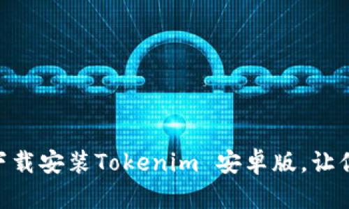 : 如何从官网下载安装Tokenim 安卓版，让你的投资更便捷