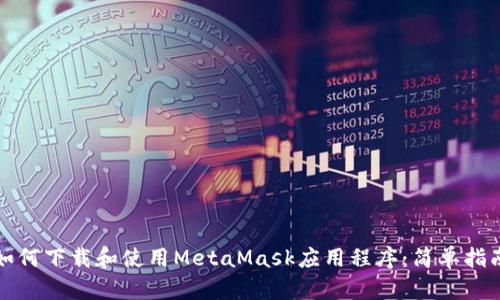 如何下载和使用MetaMask应用程序：简单指南