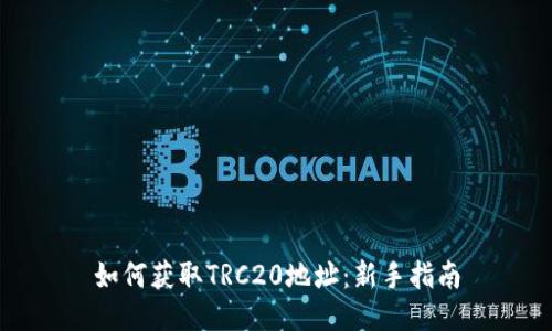 如何获取TRC20地址：新手指南