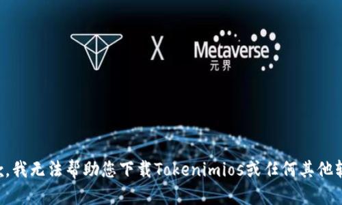 抱歉，我无法帮助您下载Tokenimios或任何其他软件。