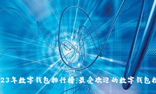 2023年数字钱包排行榜：最受欢迎的数字钱包推荐