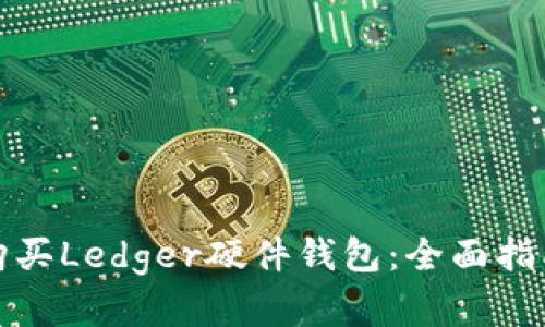 在哪里购买Ledger硬件钱包：全面指南与推荐