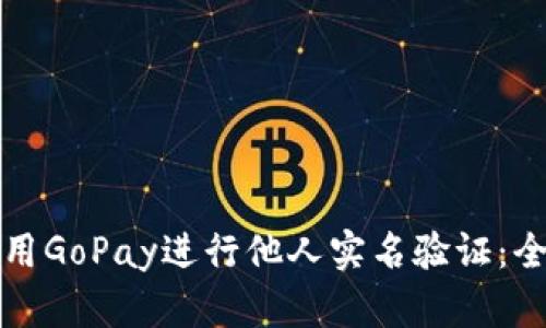 如何使用GoPay进行他人实名验证：全面指南