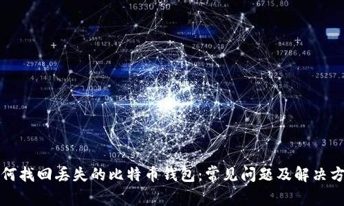如何找回丢失的比特币钱包：常见问题及解决方案