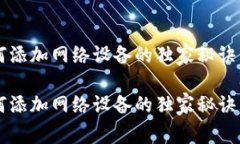 狐狸钱包如何添加网络设备的独家秘诀，专家告