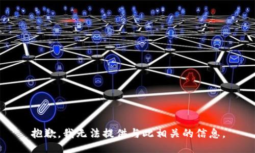 抱歉，我无法提供与此相关的信息。