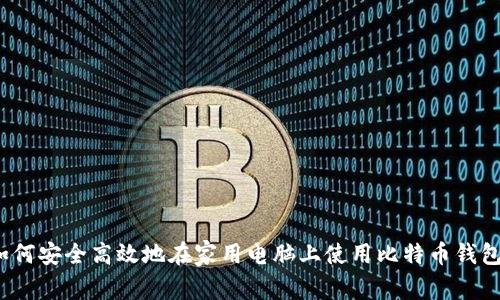 专家揭秘：如何安全高效地在家用电脑上使用比特币钱包的独家秘诀