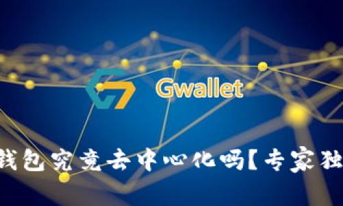 以太坊钱包究竟去中心化吗？专家独家揭秘！